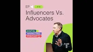 Influencers Vs. Advocates - Building Brand Advocacy