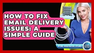 How To Fix Email Delivery Issues: A Simple Guide - Internet Infrastructure Explained