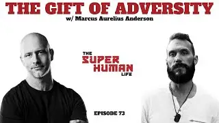 Receiving The Gift Of Adversity w/ Marcus Aurelius Anderson | THE SUPER HUMAN LIFE EP. 73