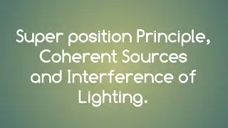 Class 12 Physics-Super Position Principle, Coherent Sources of Light, Interference of Light.