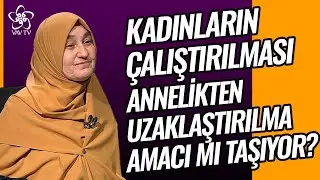 Bu Toplumda Kadınların Çalıştırılması Annelikten Uzaklaştırma Amacı mı Taşıyor!! Saliha Erdim Vav TV