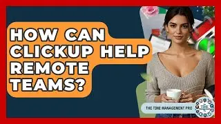 How Can ClickUp Help Remote Teams? - The Time Management Pro