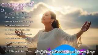 10 Uplifting Christian Pop & Prayer Songs &ndash; Female Worship English Compilation 2026