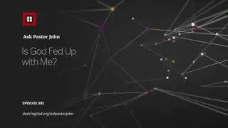 Is God Fed Up with Me?