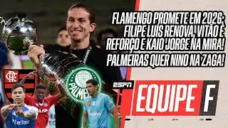 FILIPE LUÍS RENOVA E VITÃO FECHA COM FLA | KAIO JORGE A CAMINHO? | VERDÃO AINDA QUER NINO | EQUIPE F