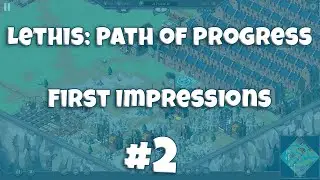 Lethis: Path of Progress First Impressions 2: Bigger and Better