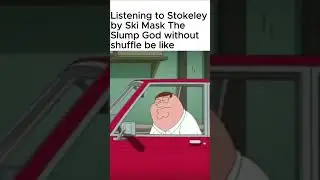 Listening to Stokeley by Ski Mask The Slump God without shuffle be like