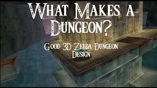 What Makes a Game? Good 3D Zelda Dungeon Design.