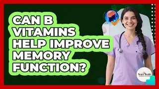 Can B Vitamins Help Improve Memory Function?