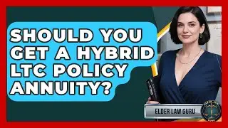 Should You Get A Hybrid LTC Policy Annuity? - Elder Law Guru