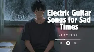 Sad Electric Guitar Songs – Calm & Reflective Music
