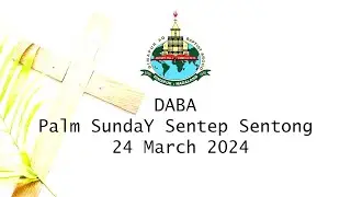 DABA  |  24 March 2024 |  Palm Sunday Sentep Sentong