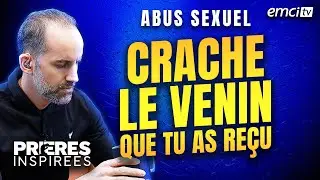 ABUS SEXUEL : Tu dois cracher le venin que tu as re&ccedil;u (7 choses &agrave; faire) - Pri&egrave;res inspir&eacute;es -...