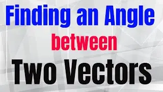 Finding an Angle between Two Vectors