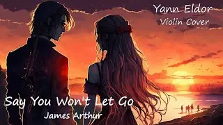 Say You Won't Let Go - James Arthur (Yann Eldor Violin Cover)