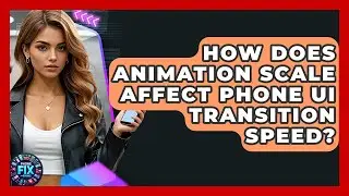 How Does Animation Scale Affect Phone UI Transition Speed? - Phone Fix and Features