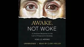 Awake, Not Woke: A Christian Response to the Cult of Progressive Ideology - Noelle Mering