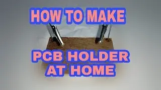 HOW TO MAKE PCB HOLDER AT HOME