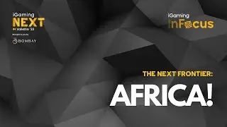 The NEXT frontier: Africa! | iGaming inFocus