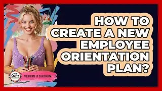 How To Create A New Employee Orientation Plan?