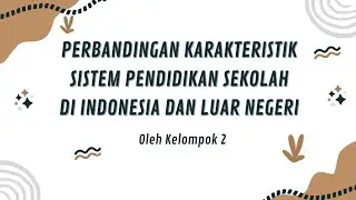 PERBANDINGAN KARAKTERISTIK SISTEM PENDIDIKAN SEKOLAH DI INDONESIA DAN LUAR NEGERI - KELOMPOK 2