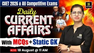 18 August Current Affairs | Current Affairs for CUET 2026 | Important Static GK | Aakanksha Ma'am