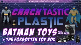 Cracktastic Plastic 155: Batman Toys + The Forgotten Toy Box 📱