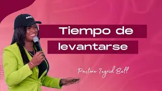 TIEMPO DE LEVANTARSE | Pastora Ingrid Bell