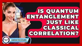 Is Quantum Entanglement Just Like Classical Correlation? - Quantum Tech Explained