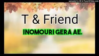 T & Friend.INOMOURI GERA AE.