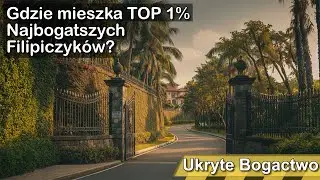 Ukryte Bogactwo. Gdzie naprawde mieszkaja filipińscy miliarderzy?