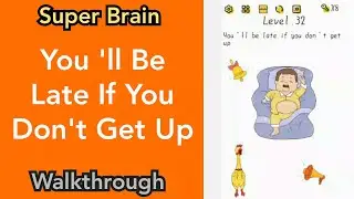 Super Brain - You 'll Be Late If You Don't Get Up - Level 32