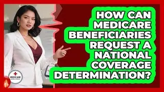 How Can Medicare Beneficiaries Request A National Coverage Determination?