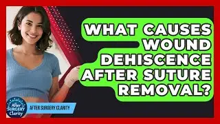 What Causes Wound Dehiscence After Suture Removal? - After Surgery Clarity