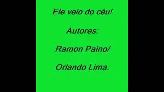 01 ELE VEIO DO C&Eacute;&Uacute;! AUTORES RAMON PAINO/ORLANDO LIMA