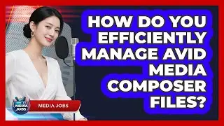 How Do You Efficiently Manage Avid Media Composer Files? - Media Jobs