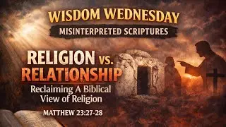Week 3 &mdash; Matthew 23:27&ndash;28 Religion vs. Relationship: Reclaiming a Biblical View of Religion 