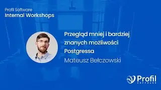 Przegląd mniej i bardziej znanych możliwości Postgressa | Internal Workshops | Profil Software