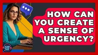 How Can You Create A Sense Of Urgency? - Customer Support Coach