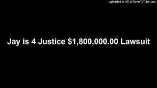 Jay is 4 Justice $1,800,000.00 Lawsuit