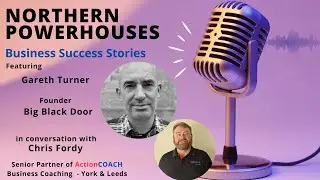 Northern Powerhouses - Business Success Stories with Gareth Turner of Big Black Door.