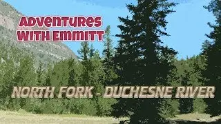 ADVENTURES WITH EMMITT | NORTH FORK DUCHESNE RIVER