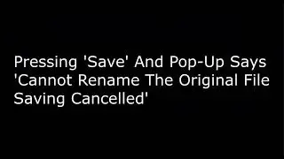 Pressing ‘Save’ And Pop-Up Says ‘Cannot Rename The Original File Saving Cancelled’