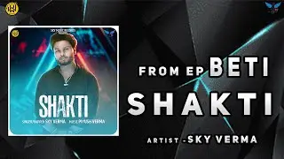 SHAKTI - Sky Verma | 'BETI' EP | Official Audio 2023