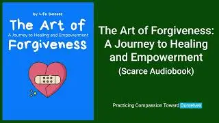 The Art of Forgiveness:  A Journey to Healing and Empowerment (Scarce Audiobook)