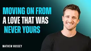 Moving On from a Love That Was Never yours || ADVICE BY MATHEW HUSSEY