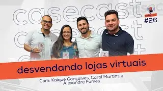 Casecast #26 - Desvendando Lojas Virtuais