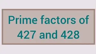 Prime factors of 427 and 428 | Learnmaths