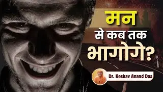 मन से कब तक भागोगे? || Dr. Keshav Anand Das 