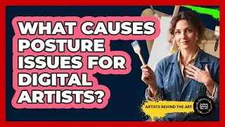 What Causes Posture Issues For Digital Artists? - Artists Behind the Art